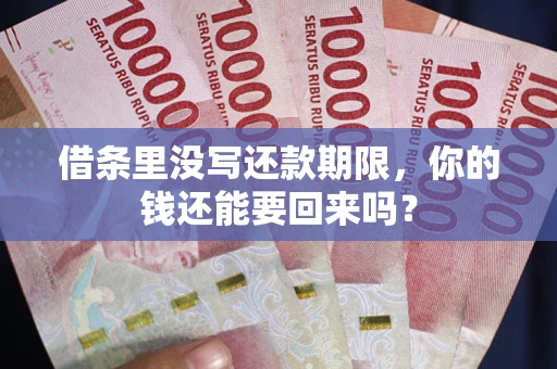 济南借条里没写还款期限，你的钱还能要回来吗？