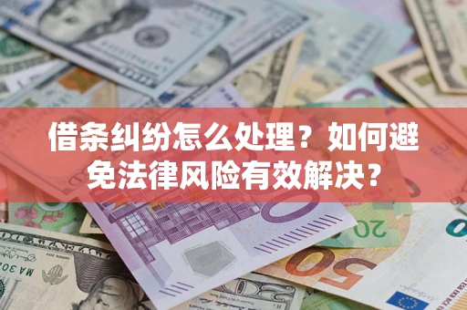 济南借条纠纷怎么处理？如何避免法律风险有效解决？