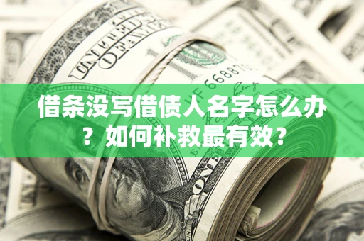 济南借条没写借债人名字怎么办？如何补救最有效？