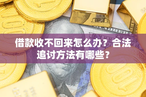 济南借款收不回来怎么办？合法追讨方法有哪些？