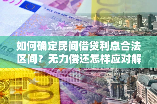 济南如何确定民间借贷利息合法区间？无力偿还怎样应对解决法门？