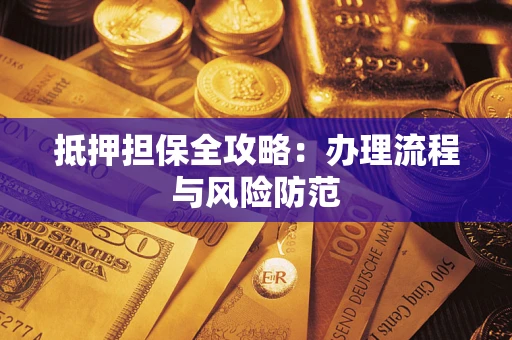 济南抵押担保全攻略：办理流程与风险防范