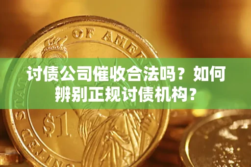 济南讨债公司催收合法吗？如何辨别正规讨债机构？