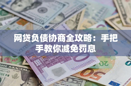 济南网贷负债协商全攻略：手把手教你减免罚息