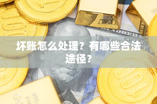 济南坏账怎么处理？有哪些合法途径？