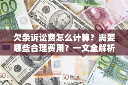 济南欠条诉讼费怎么计算？需要哪些合理费用？一文全解析