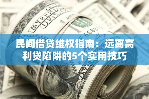 济南民间借贷维权指南：远离高利贷陷阱的5个实用技巧
