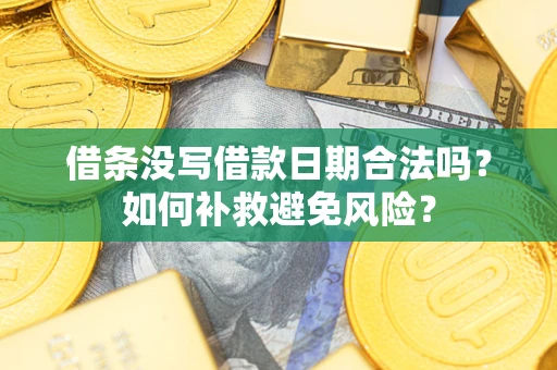 济南借条没写借款日期合法吗？如何补救避免风险？