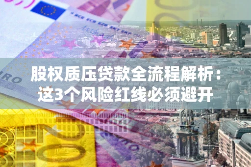 济南股权质压贷款全流程解析：这3个风险红线必须避开