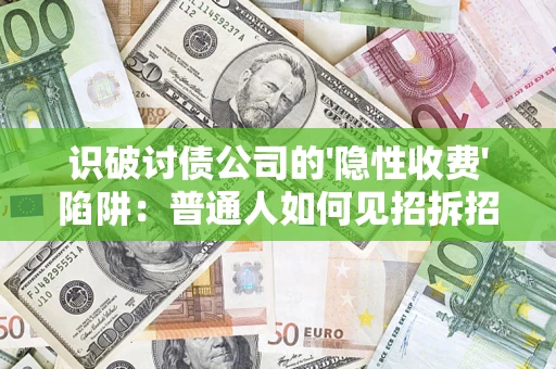 济南识破讨债公司的'隐性收费'陷阱：普通人如何见招拆招？