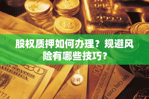 济南股权质押如何办理？规避风险有哪些技巧？