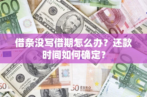 济南借条没写借期怎么办？还款时间如何确定？