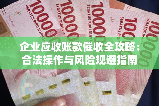 济南企业应收账款催收全攻略：合法操作与风险规避指南