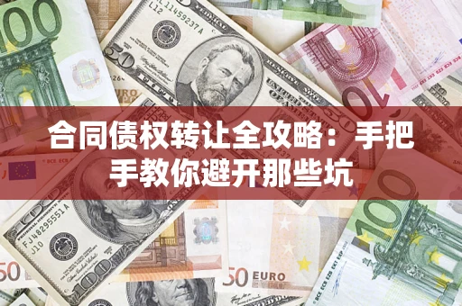 济南合同债权转让全攻略：手把手教你避开那些坑