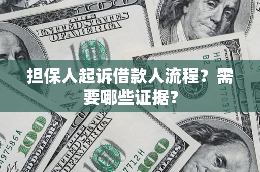 济南担保人起诉借款人流程?需要哪些证据? 济南担保人起诉借款人流程?需要哪些证据?