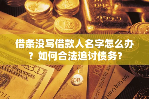 济南借条没写借款人名字怎么办？如何合法追讨债务？