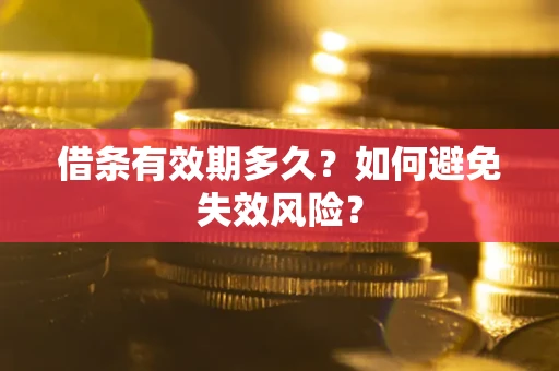 济南借条有效期多久？如何避免失效风险？