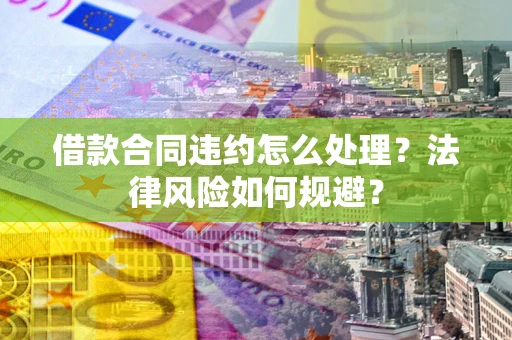 济南借款合同违约怎么处理？法律风险如何规避？