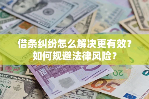 济南借条纠纷怎么解决更有效？如何规避法律风险？