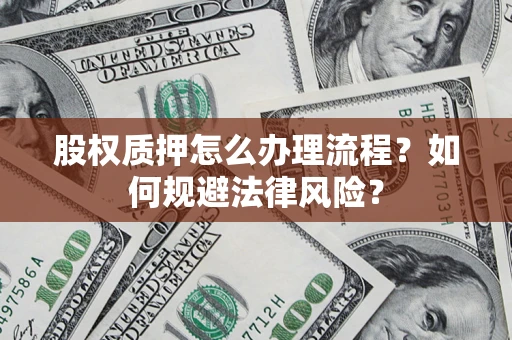 济南股权质押怎么办理流程？如何规避法律风险？