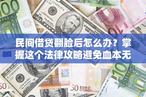 济南民间借贷翻脸后怎么办？掌握这个法律攻略避免血本无归