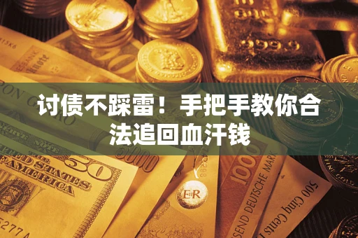 济南讨债不踩雷！手把手教你合法追回血汗钱