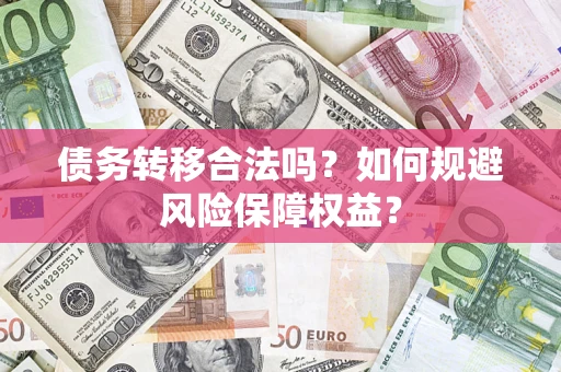 济南债务转移合法吗？如何规避风险保障权益？