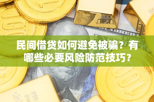 济南民间借贷如何避免被骗？有哪些必要风险防范技巧？