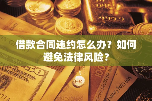 济南借款合同违约怎么办？如何避免法律风险？