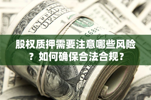 济南股权质押需要注意哪些风险？如何确保合法合规？