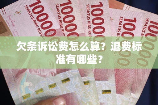 济南欠条诉讼费怎么算？退费标准有哪些？