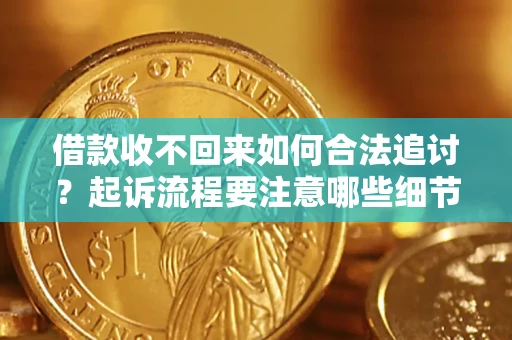 济南借款收不回来如何合法追讨？起诉流程要注意哪些细节？