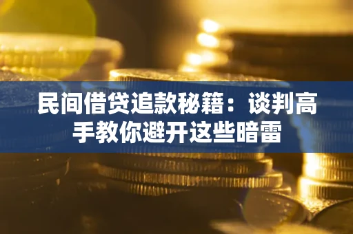 济南民间借贷追款秘籍：谈判高手教你避开这些暗雷