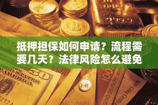 济南抵押担保如何申请？流程需要几天？法律风险怎么避免？避坑指南