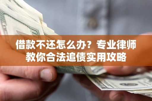 济南借款不还怎么办？专业律师教你合法追债实用攻略