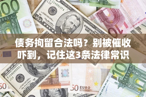 济南债务拘留合法吗?别被催收吓到,记住这3条法律常识 济南债务拘留合法吗?别被催收吓到,记住这3条法律常识