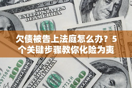 济南欠债被告上法庭怎么办？5个关键步骤教你化险为夷