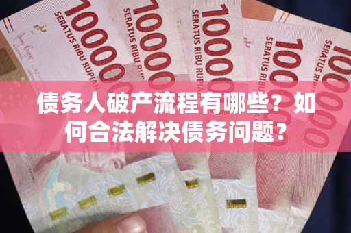 济南债务人破产流程有哪些？如何合法解决债务问题？