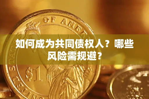 济南如何成为共同债权人？哪些风险需规避？