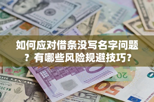 济南如何应对借条没写名字问题？有哪些风险规避技巧？