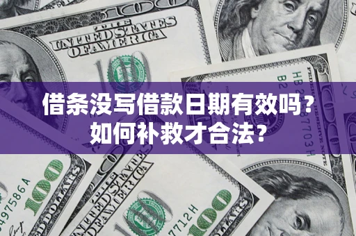济南借条没写借款日期有效吗？如何补救才合法？