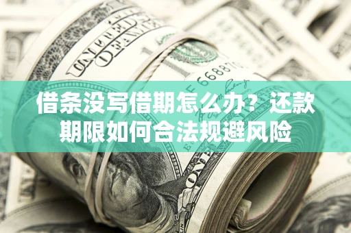 济南借条没写借期怎么办？还款期限如何合法规避风险