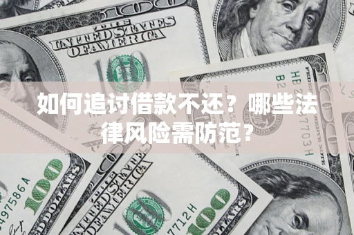 济南如何追讨借款不还？哪些法律风险需防范？