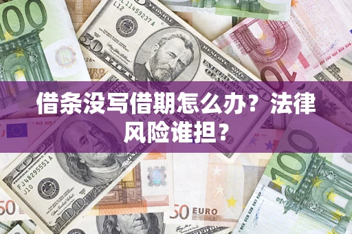 济南借条没写借期怎么办？法律风险谁担？